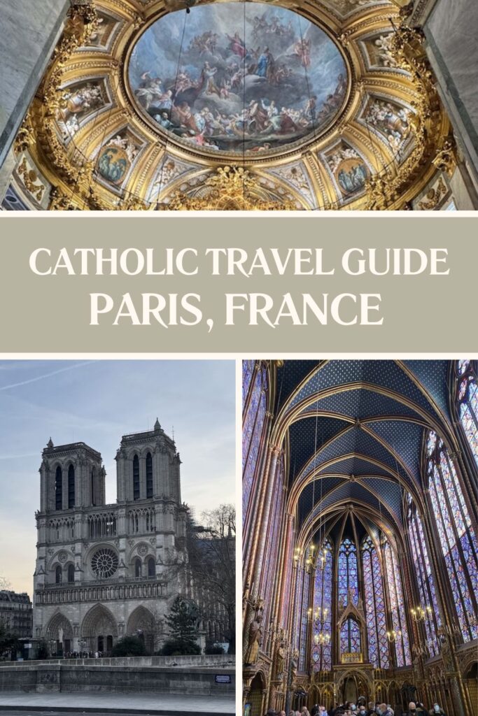 Pinterest pin for a Catholic travel guide to Paris, France with three pictures. The top is of the baroque ceiling of Sainte Suplice, the bottom left is the exterior of Notre Dame and bottom right is of the inside of Sainte Chapelle